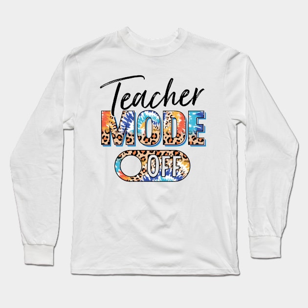 Teacher Mode Off Happy Last Day Of School Summer Break Funny Long Sleeve T-Shirt by Tater's 